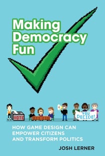Making Democracy Fun - How Game Design Can Empower Citizens and Transform Politics