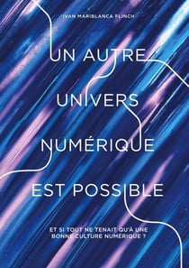 Un autre univers numérique est possible - Et si tout ne tenait qu'à une bonne culture numérique ?