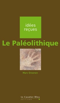 PALEOLITHIQUE (LE) -BE - idées reçues sur le paléolithique