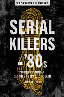 Serial Killers of the '80s - Stories Behind a Decadent Decade of Death