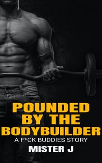 Pounded by the Bodybuilder: A F*ck Buddies Story - Pounded by the Bodybuilder, #1
