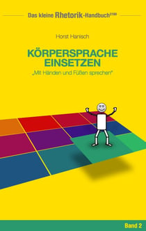 Rhetorik-Handbuch 2100 - Körpersprache einsetzen - Mit Händen und Füßen sprechen