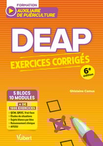 DEAP - Exercices corrigés pour les auxiliaires de puériculture (5 blocs, 10 modules) - + de 1200 exercices : QCM, QROC, études de situations complètes, sujets blancs par bloc, AFGSU