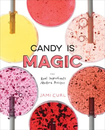 Candy Is Magic - Real Ingredients, Modern Recipes [A Baking Book]