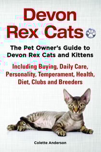 Devon Rex Cats The Pet Owner’s Guide to Devon Rex Cats and Kittens Including Buying, Daily Care, Personality, Temperament, Health, Diet, Clubs and Breeders
