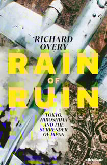 Rain of Ruin - Tokyo, Hiroshima and the Surrender of Japan