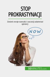 Stop prokrastynacji - Zmień swoje nawyki i zacznij załatwiać sprawy