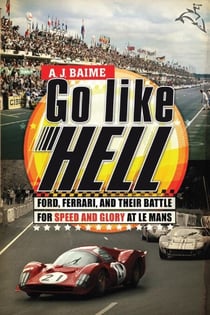 Go Like Hell - Ford, Ferrari, and Their Battle for Speed and Glory at Le Mans