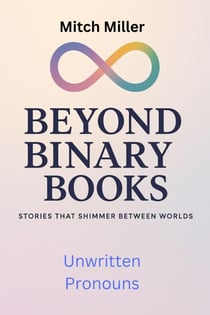 Unwritten Pronouns - Beyond Binary Books, #9