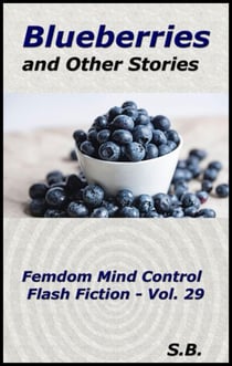 Blueberries and Other Stories - Femdom Mind Control Flash Fiction, #29