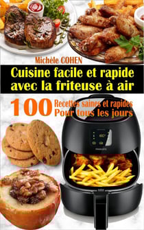 Cuisine facile et rapide avec la friteuse à air : 100 recettes saines et rapides pour tous les jours