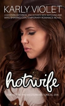 Hotwife For Hire In The Western Historical Era - A Western Historical Era Hotwife Wife Watching And Wife Sharing Contemporary Romance Novel