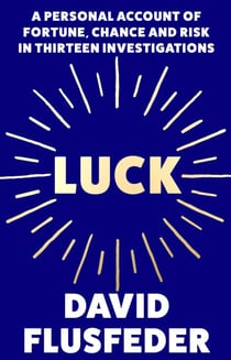 Luck - A Personal Account of Fortune, Chance and Risk in Thirteen Investigations