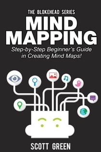 Mind Mapping: Step-by-Step Beginner’s Guide in Creating Mind Maps! - The Blokehead Success Series