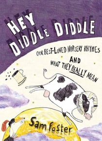 Hey Diddle Diddle - Our Best-Loved Nursery Rhymes and What They Really Mean