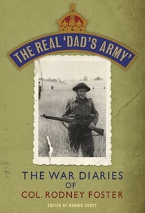 The Real 'Dad's Army' - The War Diaries of Col. Rodney Foster