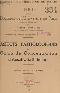 Aspects pathologiques du camp de concentration d'Auschwitz-Birkenau - Thèse pour le Doctorat de l'Université de Paris, mention médecine, présentée et soutenue publiquement le 14 juin 1946