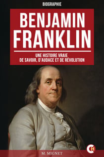 Benjamin Franklin - Une Histoire Vraie de Savoir, d’Audace et de Révolution