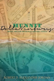 Hunnit Dolla'Ventures: Travel Tips for the Budget Friendly Novice - Hunnit Dolla'Ventures, #1