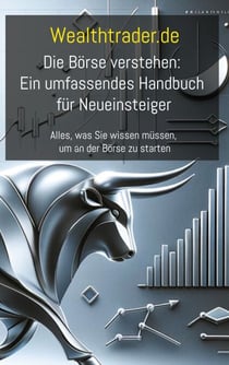 Die Börse verstehen: Ein umfassendes Handbuch für Neueinsteiger - Alles, was Sie wissen müssen, um an der Börse zu starten