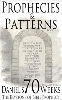 Daniel's 70 Weeks: The Keystone of Bible Prophecy - Prophecies and Patterns, #2