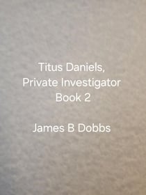 Titus Daniels. Private Investigator, Book 2 - Titus Daniels, #2
