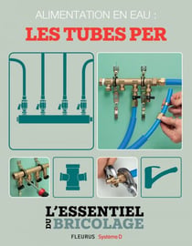 Plomberie : Alimentation en eau - les tubes PER (L'essentiel du bricolage) - L'essentiel du bricolage
