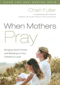When Mothers Pray - Bringing God's Power and Blessing to Your Children's Lives