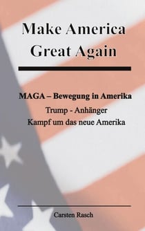 Make America  Great Again - MAGA - Bewegung - Trump - Anhänger und der Kampf um das neue Amerika