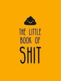 The Little Book of Shit - A Celebration of Everybody's Favourite Expletive