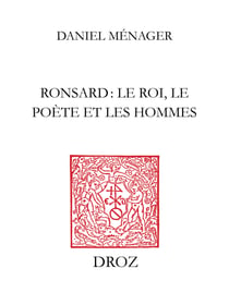 Ronsard : le roi, le poète et les hommes