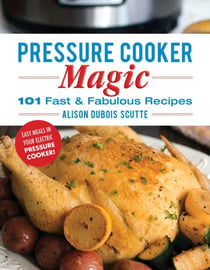 Pressure Cooker Magic - 101 Fast & Fabulous Recipes