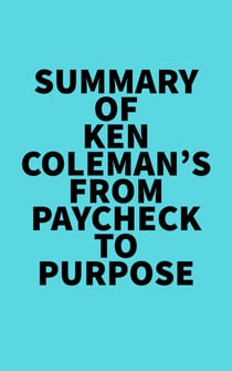 Summary of Ken Coleman's From Paycheck to Purpose