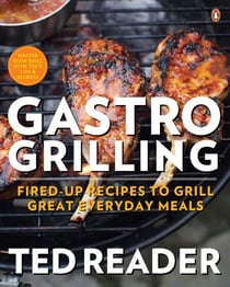 Gastro Grilling - Fired-up Recipes To Grill Great Everyday Meals: A Cookbook