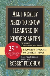 All I Really Need to Know I Learned in Kindergarten - Uncommon Thoughts on Common Things