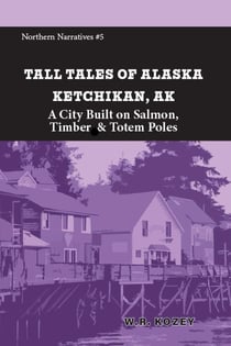 Tall Tales of Alaska: Ketchikan AK: A City Built on Salmon, Timber & Totem Poles - Northern Narratives, #5
