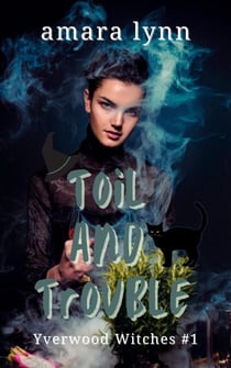 Toil and Trouble - Yverwood Witches, #1