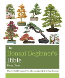 The Bonsai Bible - The definitive guide to choosing and growing bonsai