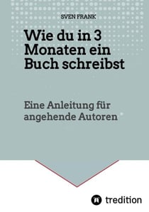 Wie du in 3 Monaten ein Buch schreibst - Eine Anleitung für angehende Autoren