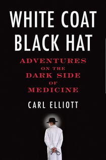 White Coat, Black Hat - Adventures on the Dark Side of Medicine