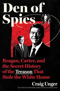 Den of Spies - Reagan, Carter, and the Secret History of the Treason That Stole the White House