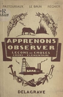 Apprenons à observer - L'école, la maison, l'homme, les animaux, les végétaux, les pierres. Cours élémentaire 2e année