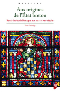 Aux origines de l’État breton - Servir le duc de Bretagne aux xiiie et xivesiècles