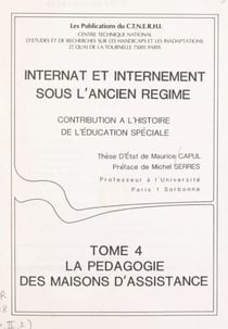 Internat et internement sous l'Ancien régime. Contribution à l'histoire de l'éducation spéciale (4) - La pédagogie des maisons d'assistance. Thèse d'État