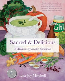 Sacred & Delicious - A Modern Ayurvedic Cookbook