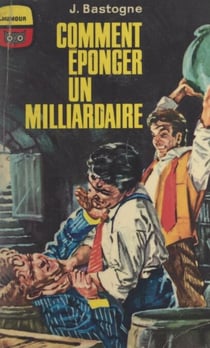 Comment éponger un milliardaire - Les aventures de Jacques Dupont-Crockbin
