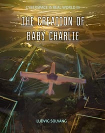 The Creation of Baby Charlie - Cyberspace Is Real World, #3
