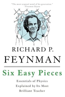 Six Easy Pieces - Essentials of Physics Explained by Its Most Brilliant Teacher