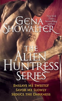 Gena Showalter - The Alien Huntress Series - Enslave Me Sweetly, Savor Me Slowly, Seduce the Darkness
