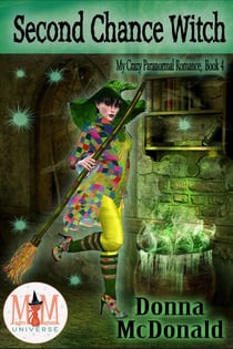 Second Chance Witch: Magic and Mayhem Universe - My Crazy Paranormal Romance, #4
